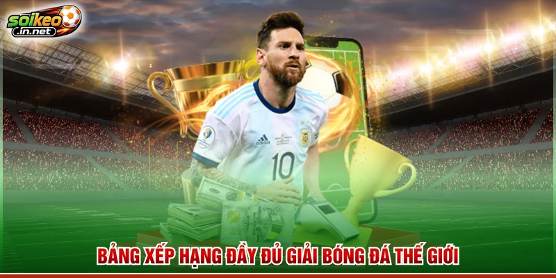 Bảng xếp hạng đầy đủ giải bóng đá thế giới