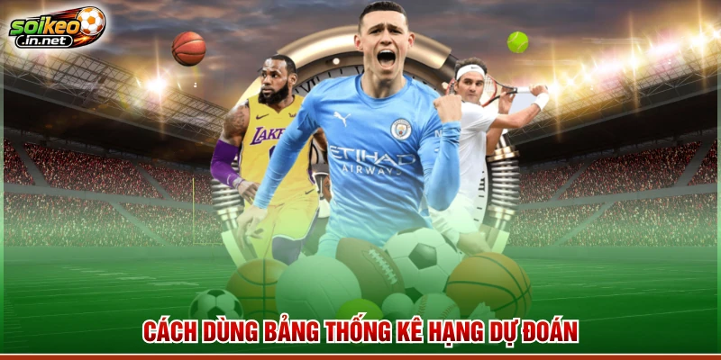 Cách dùng bảng thống kê hạng dự đoán