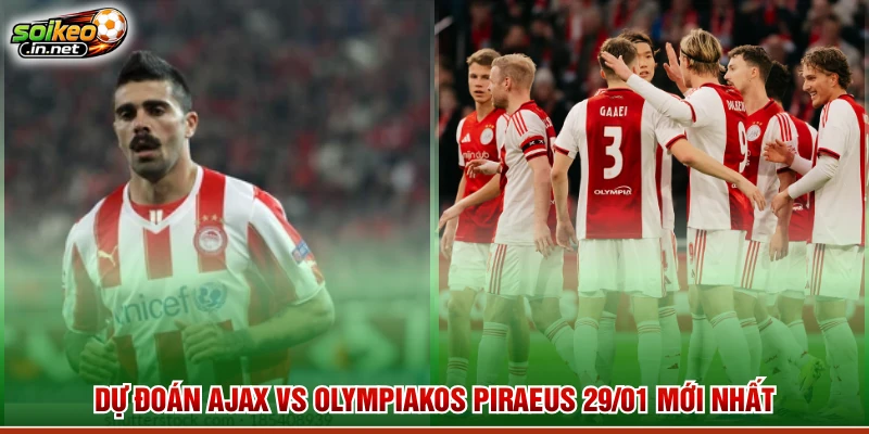 Dự Đoán Ajax Vs Olympiakos Piraeus 29/01 Mới Nhất