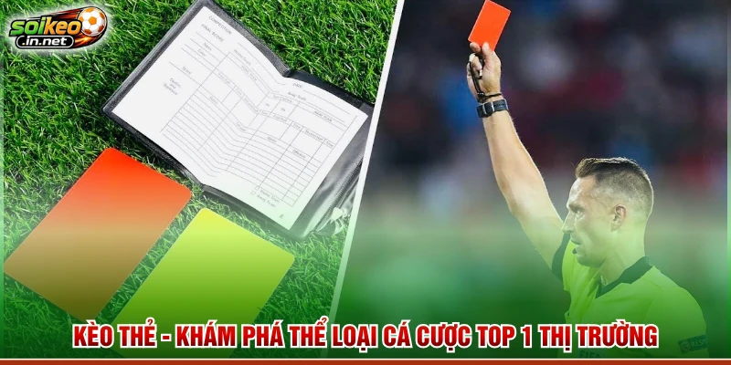 Kèo Thẻ - Khám Phá Thể Loại Cá Cược Top 1 Thị Trường