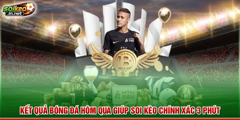 Kết Quả Bóng Đá Hôm Qua Giúp Soi Kèo Chính Xác 3 Phút