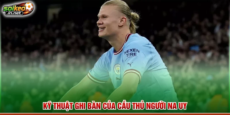 Kỹ thuật ghi bàn của cầu thủ người Na Uy