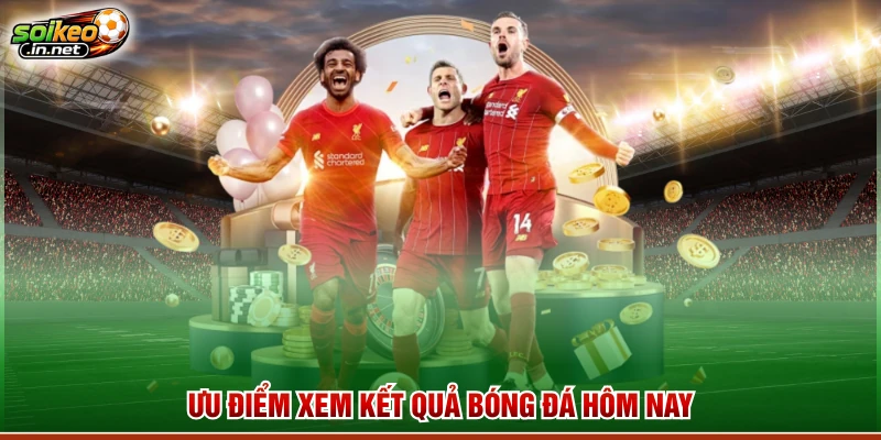 Ưu điểm xem kết quả bóng đá hôm nay