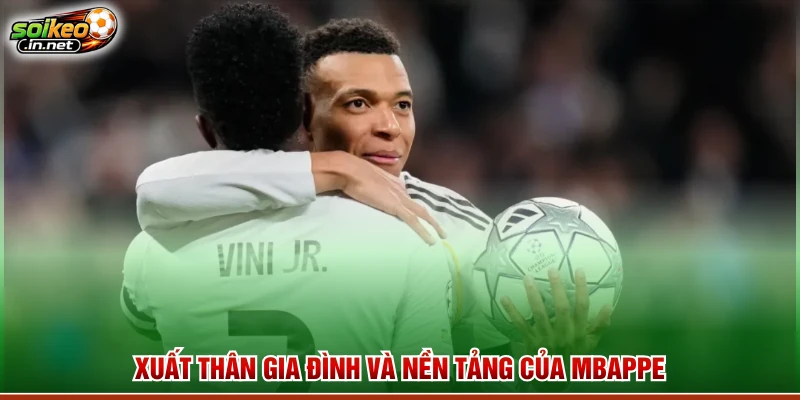 Xuất thân gia đình và nền tảng của Mbappe