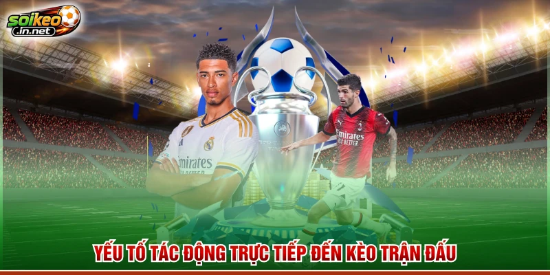 Yếu tố tác động trực tiếp đến kèo trận đấu